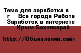 Тема для заработка в 2016 г. - Все города Работа » Заработок в интернете   . Крым,Бахчисарай